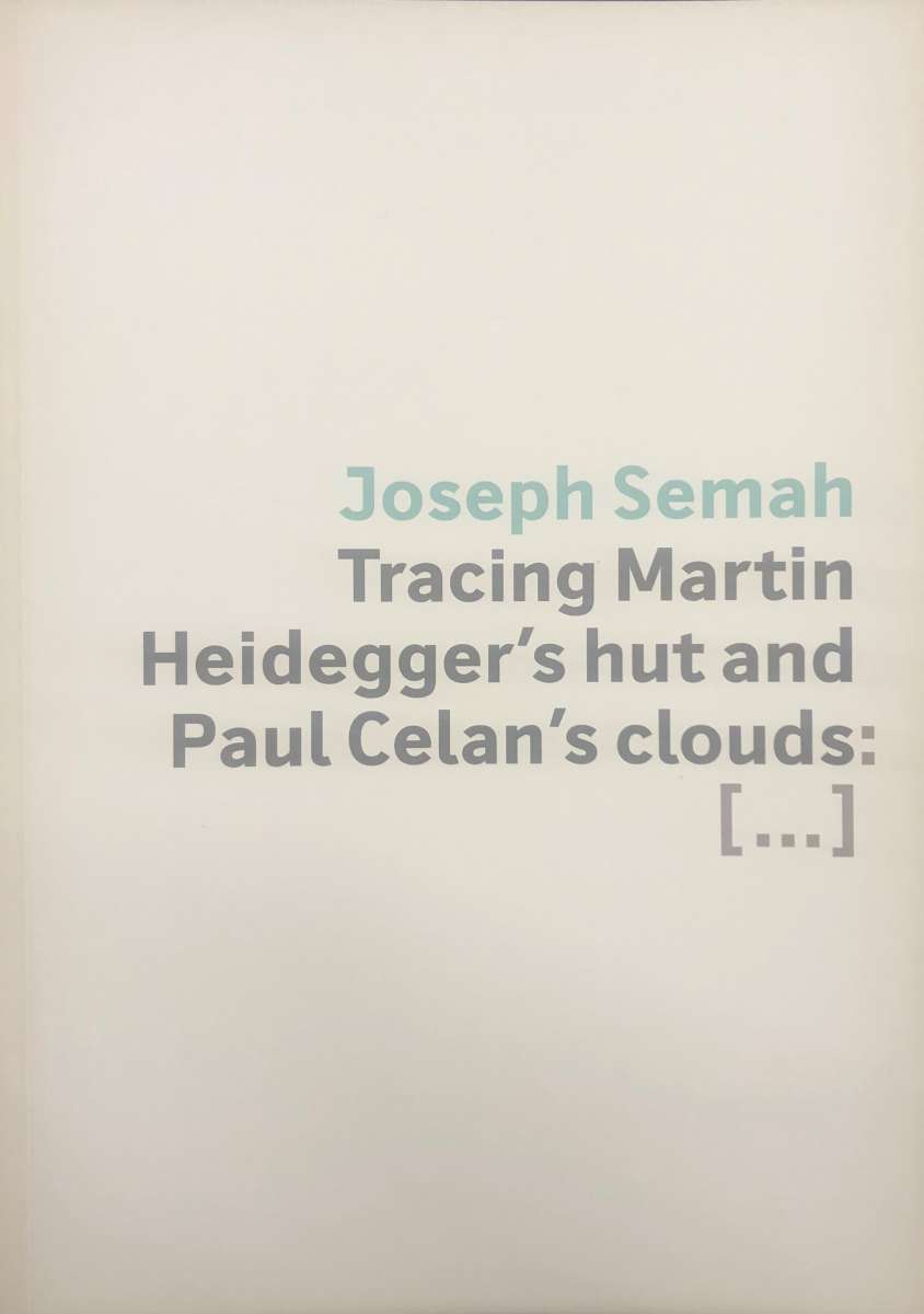 Joseph Semah - Tracing Martin Heidegger's hut and Paul Celan's clouds [...]